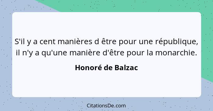 S'il y a cent manières d être pour une république, il n'y a qu'une manière d'être pour la monarchie.... - Honoré de Balzac