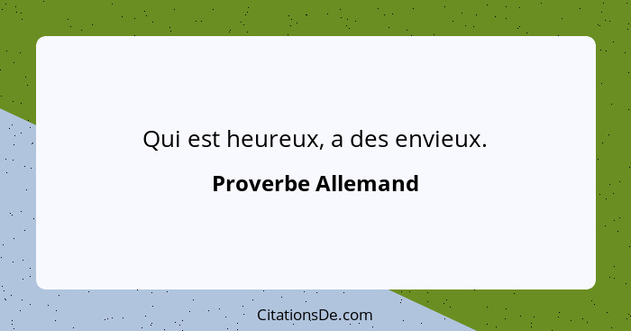 Qui est heureux, a des envieux.... - Proverbe Allemand