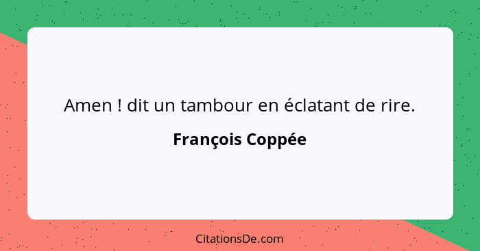 Amen ! dit un tambour en éclatant de rire.... - François Coppée