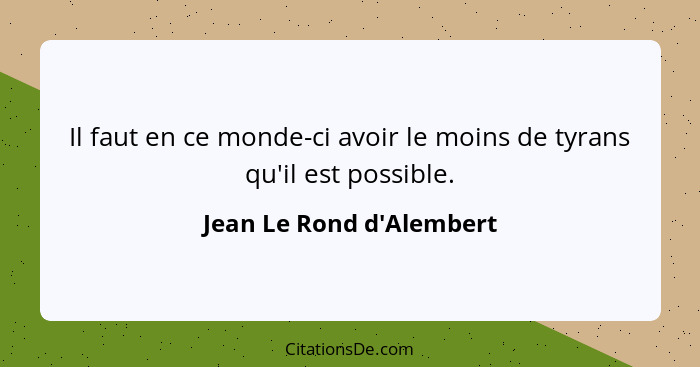 Il faut en ce monde-ci avoir le moins de tyrans qu'il est possible.... - Jean Le Rond d'Alembert