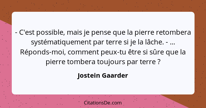 - C'est possible, mais je pense que la pierre retombera systématiquement par terre si je la lâche. - ... Réponds-moi, comment peux-t... - Jostein Gaarder