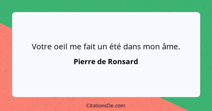 Votre oeil me fait un été dans mon âme.... - Pierre de Ronsard