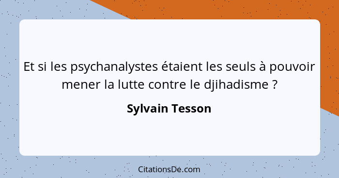 Et si les psychanalystes étaient les seuls à pouvoir mener la lutte contre le djihadisme ?... - Sylvain Tesson