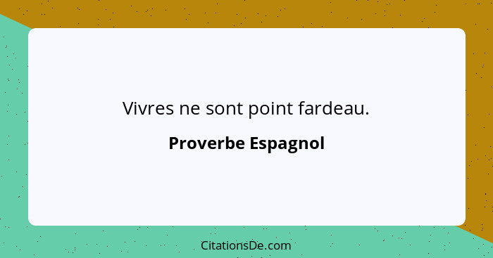 Vivres ne sont point fardeau.... - Proverbe Espagnol