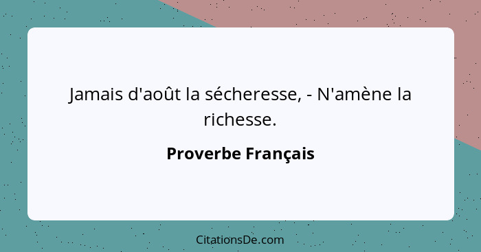 Jamais d'août la sécheresse, - N'amène la richesse.... - Proverbe Français