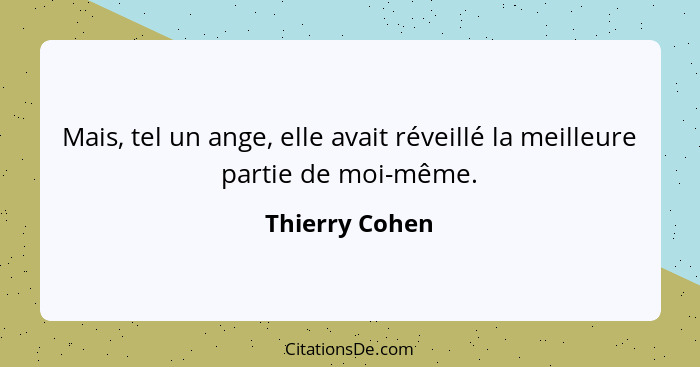 Mais, tel un ange, elle avait réveillé la meilleure partie de moi-même.... - Thierry Cohen