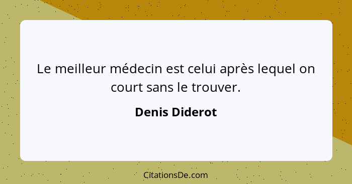 Le meilleur médecin est celui après lequel on court sans le trouver.... - Denis Diderot