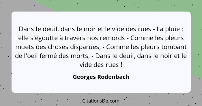 Dans le deuil, dans le noir et le vide des rues - La pluie ; elle s'égoutte à travers nos remords - Comme les pleurs muets de... - Georges Rodenbach