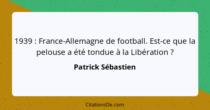 1939 : France-Allemagne de football. Est-ce que la pelouse a été tondue à la Libération ?... - Patrick Sébastien