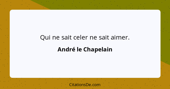 Qui ne sait celer ne sait aimer.... - André le Chapelain