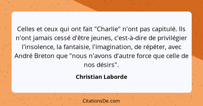 Celles et ceux qui ont fait "Charlie" n'ont pas capitulé. Ils n'ont jamais cessé d'être jeunes, c'est-à-dire de privilégier l'inso... - Christian Laborde