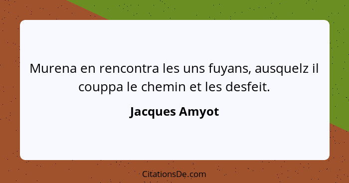 Murena en rencontra les uns fuyans, ausquelz il couppa le chemin et les desfeit.... - Jacques Amyot