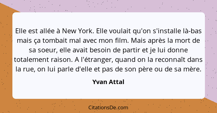 Elle est allée à New York. Elle voulait qu'on s'installe là-bas mais ça tombait mal avec mon film. Mais après la mort de sa soeur, elle a... - Yvan Attal