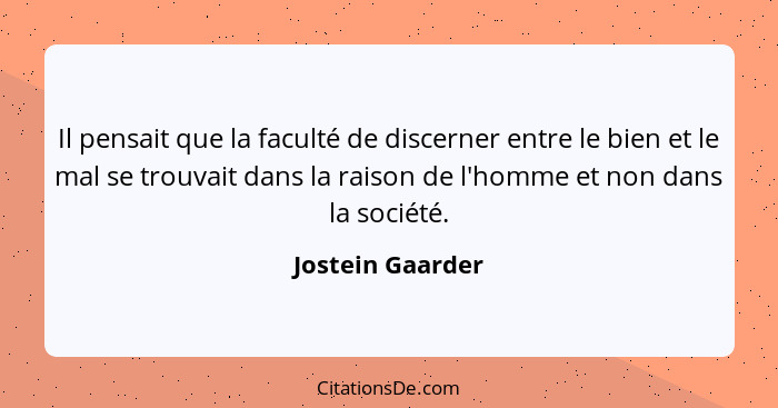 Il pensait que la faculté de discerner entre le bien et le mal se trouvait dans la raison de l'homme et non dans la société.... - Jostein Gaarder