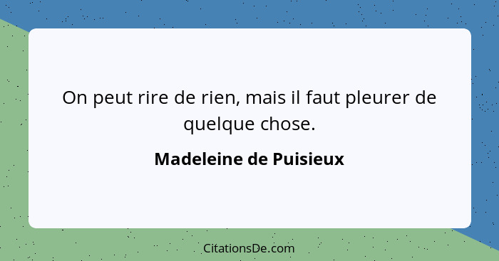 On peut rire de rien, mais il faut pleurer de quelque chose.... - Madeleine de Puisieux