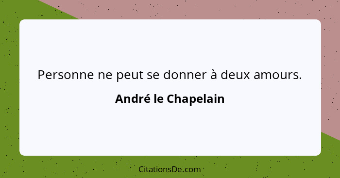 Personne ne peut se donner à deux amours.... - André le Chapelain