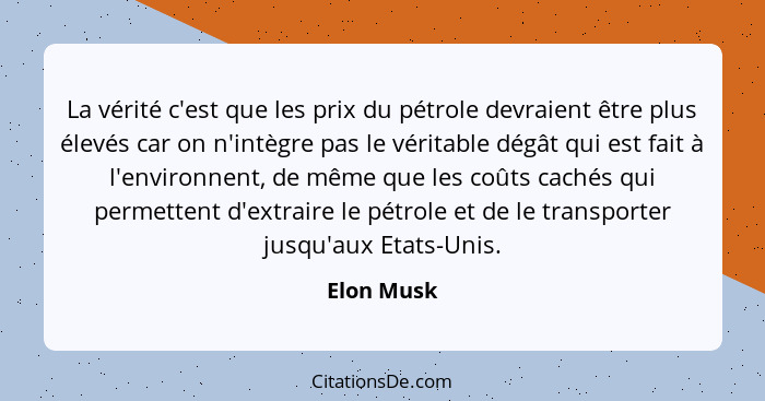La vérité c'est que les prix du pétrole devraient être plus élevés car on n'intègre pas le véritable dégât qui est fait à l'environnent, d... - Elon Musk
