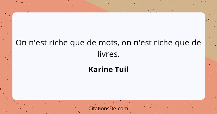 On n'est riche que de mots, on n'est riche que de livres.... - Karine Tuil