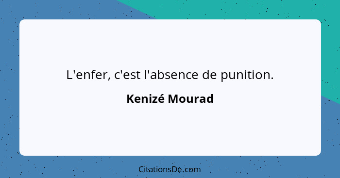 L'enfer, c'est l'absence de punition.... - Kenizé Mourad