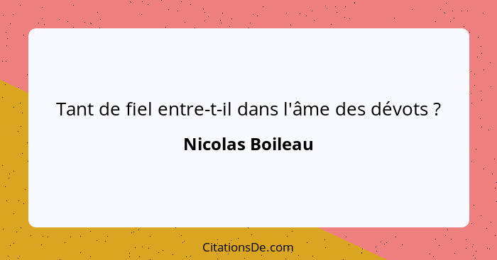 Tant de fiel entre-t-il dans l'âme des dévots ?... - Nicolas Boileau