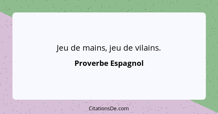 Jeu de mains, jeu de vilains.... - Proverbe Espagnol