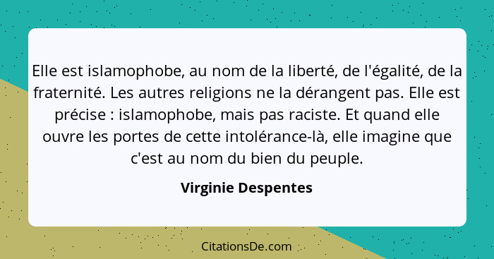 Elle est islamophobe, au nom de la liberté, de l'égalité, de la fraternité. Les autres religions ne la dérangent pas. Elle est pr... - Virginie Despentes