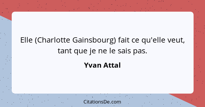 Elle (Charlotte Gainsbourg) fait ce qu'elle veut, tant que je ne le sais pas.... - Yvan Attal