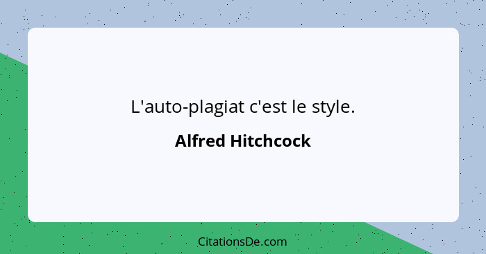 L'auto-plagiat c'est le style.... - Alfred Hitchcock