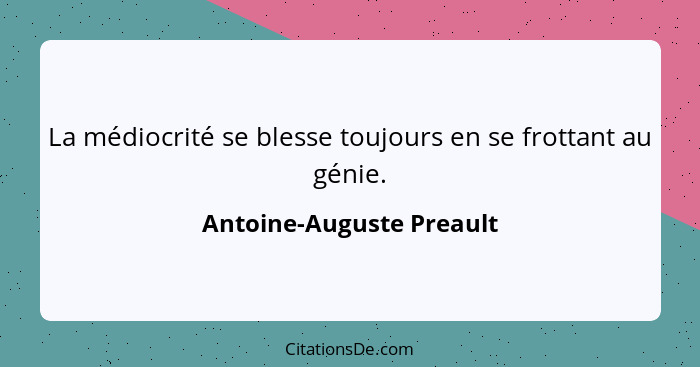 La médiocrité se blesse toujours en se frottant au génie.... - Antoine-Auguste Preault