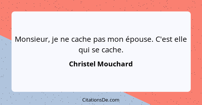 Monsieur, je ne cache pas mon épouse. C'est elle qui se cache.... - Christel Mouchard