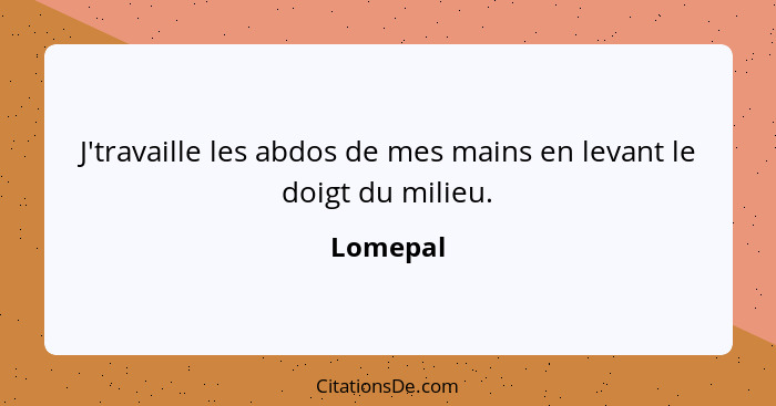 J'travaille les abdos de mes mains en levant le doigt du milieu.... - Lomepal