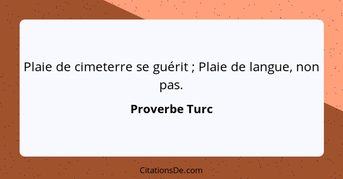 Plaie de cimeterre se guérit ; Plaie de langue, non pas.... - Proverbe Turc