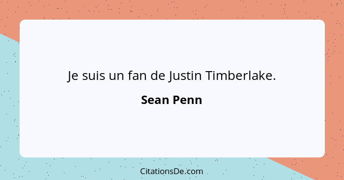 Je suis un fan de Justin Timberlake.... - Sean Penn
