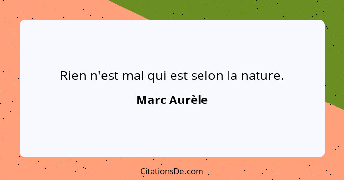 Rien n'est mal qui est selon la nature.... - Marc Aurèle