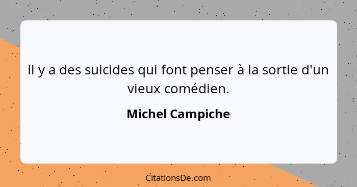 Il y a des suicides qui font penser à la sortie d'un vieux comédien.... - Michel Campiche