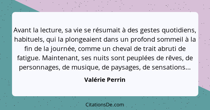 Avant la lecture, sa vie se résumait à des gestes quotidiens, habituels, qui la plongeaient dans un profond sommeil à la fin de la jo... - Valérie Perrin