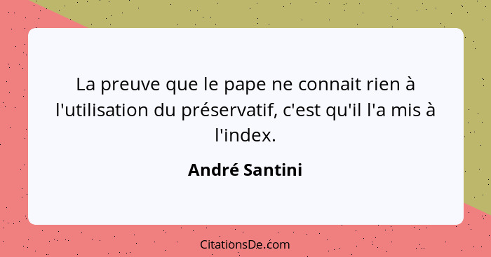 La preuve que le pape ne connait rien à l'utilisation du préservatif, c'est qu'il l'a mis à l'index.... - André Santini