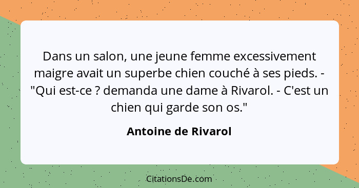 Dans un salon, une jeune femme excessivement maigre avait un superbe chien couché à ses pieds. - "Qui est-ce ? demanda une d... - Antoine de Rivarol