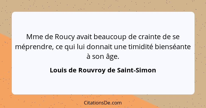 Mme de Roucy avait beaucoup de crainte de se méprendre, ce qui lui donnait une timidité bienséante à son âge.... - Louis de Rouvroy de Saint-Simon