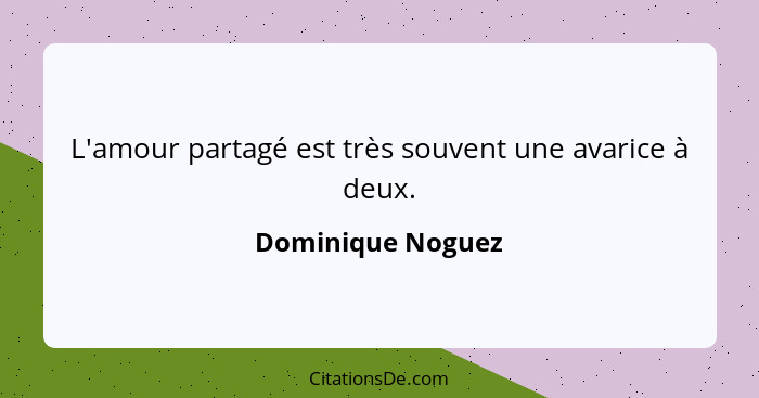 L'amour partagé est très souvent une avarice à deux.... - Dominique Noguez