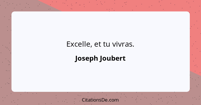 Excelle, et tu vivras.... - Joseph Joubert