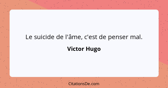 Le suicide de l'âme, c'est de penser mal.... - Victor Hugo