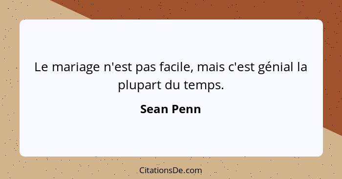 Le mariage n'est pas facile, mais c'est génial la plupart du temps.... - Sean Penn