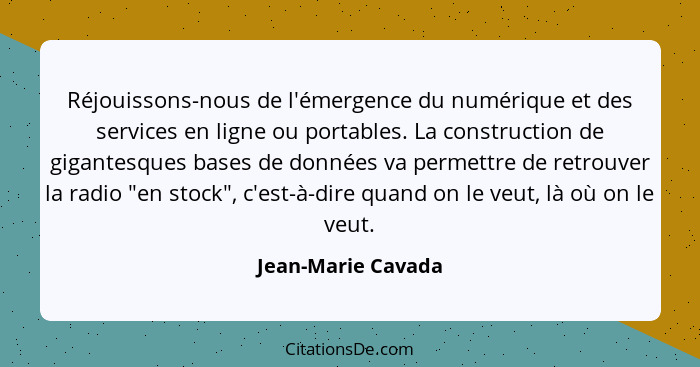 Réjouissons-nous de l'émergence du numérique et des services en ligne ou portables. La construction de gigantesques bases de donné... - Jean-Marie Cavada