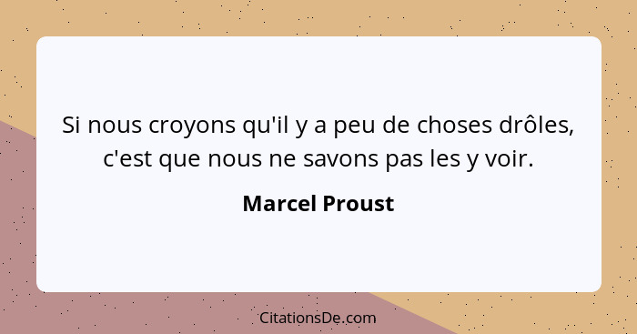 Si nous croyons qu'il y a peu de choses drôles, c'est que nous ne savons pas les y voir.... - Marcel Proust