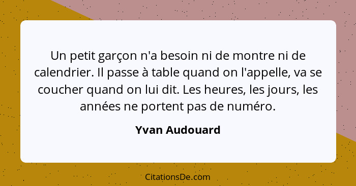 Un petit garçon n'a besoin ni de montre ni de calendrier. Il passe à table quand on l'appelle, va se coucher quand on lui dit. Les heu... - Yvan Audouard