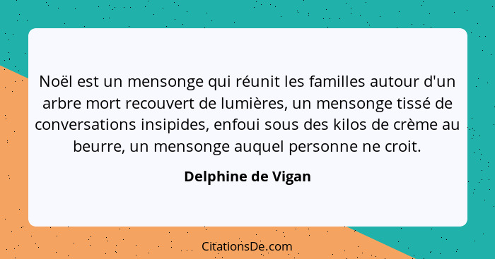 Noël est un mensonge qui réunit les familles autour d'un arbre mort recouvert de lumières, un mensonge tissé de conversations insi... - Delphine de Vigan