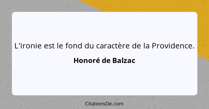 L'ironie est le fond du caractère de la Providence.... - Honoré de Balzac