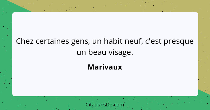 Chez certaines gens, un habit neuf, c'est presque un beau visage.... - Marivaux