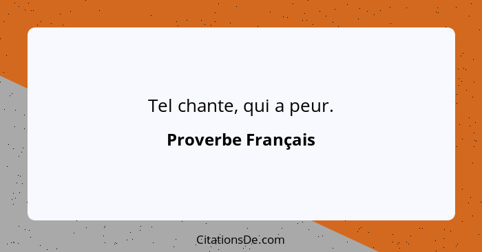 Tel chante, qui a peur.... - Proverbe Français